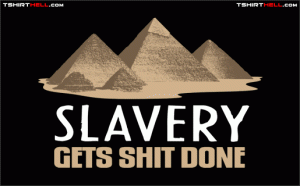 Slavery Gets Shit Done - T-Shirt Hell